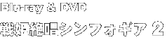 Blu-ray & DVD 戦姫絶唱シンフォギア 2