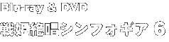 Blu-ray & DVD 戦姫絶唱シンフォギア 6